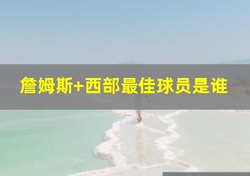 詹姆斯 西部最佳球员是谁